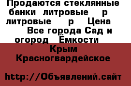 Продаются стеклянные банки 5литровые -40р, 3 литровые - 25р. › Цена ­ 25 - Все города Сад и огород » Ёмкости   . Крым,Красногвардейское